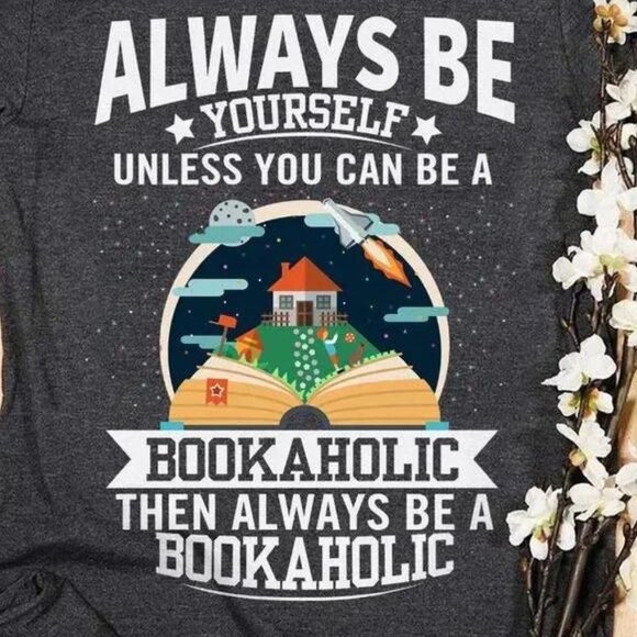 Always Be Yourself Unless You Can Be A Bookaholic Then Always Be A Bookaholic - Picture 2 of 3